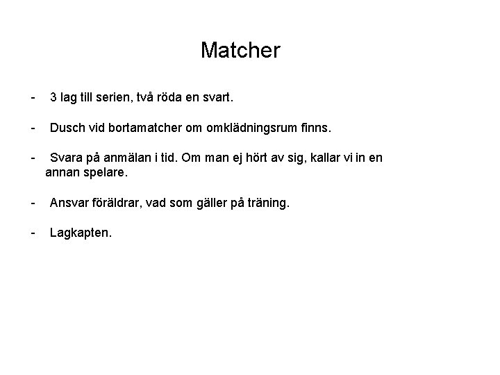 Matcher - 3 lag till serien, två röda en svart. - Dusch vid bortamatcher