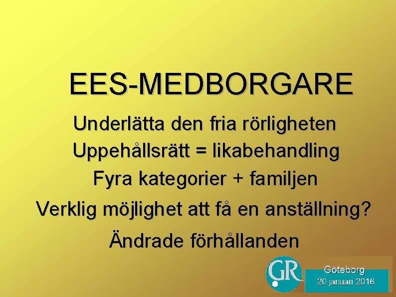 EES-MEDBORGARE Underlätta den fria rörligheten Uppehållsrätt = likabehandling Fyra kategorier + familjen Verklig möjlighet