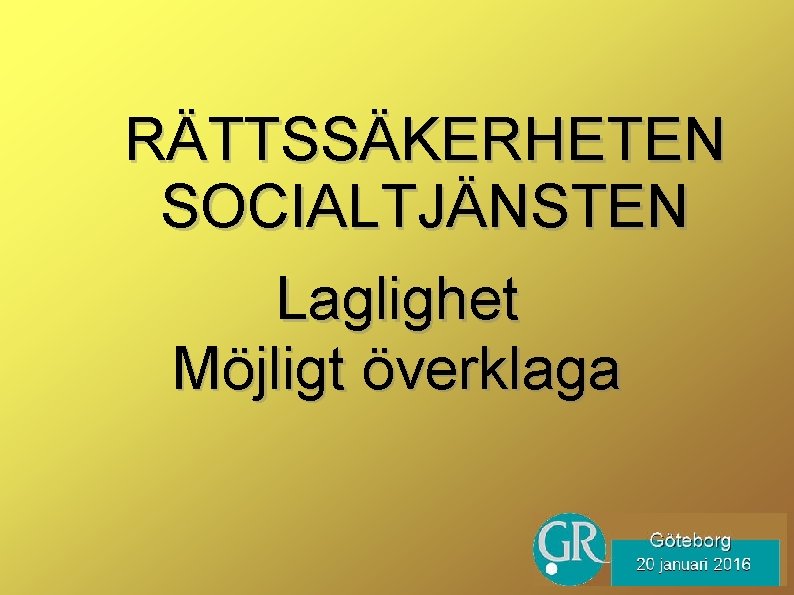 RÄTTSSÄKERHETEN SOCIALTJÄNSTEN Laglighet Möjligt överklaga 