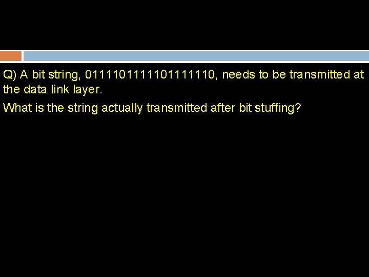 Q) A bit string, 01111101111110, needs to be transmitted at the data link layer.