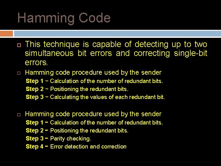 Hamming Code This technique is capable of detecting up to two simultaneous bit errors