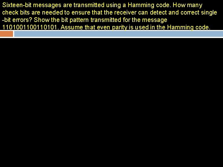 Sixteen-bit messages are transmitted using a Hamming code. How many check bits are needed