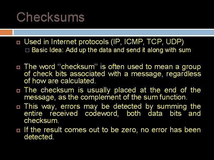 Checksums Used in Internet protocols (IP, ICMP, TCP, UDP) � Basic Idea: Add up