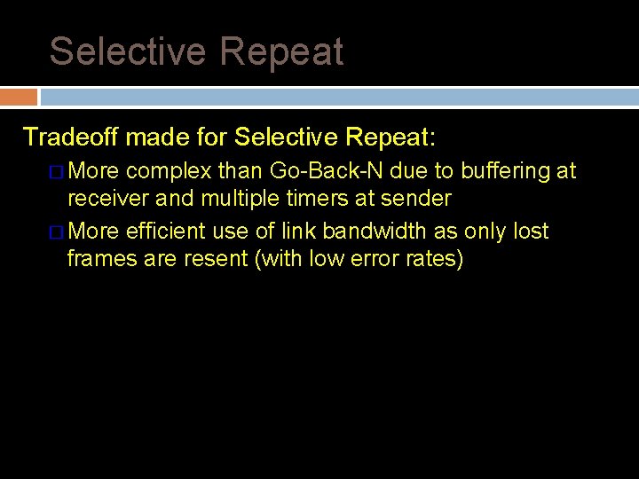 Selective Repeat Tradeoff made for Selective Repeat: � More complex than Go-Back-N due to