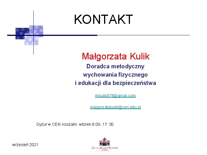 KONTAKT Małgorzata Kulik Doradca metodyczny wychowania fizycznego i edukacji dla bezpieczeństwa mkulik 879@gmail. com