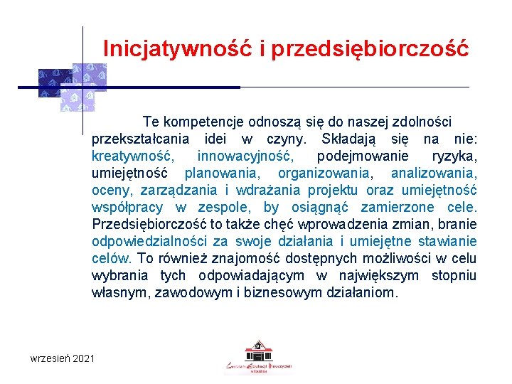 Inicjatywność i przedsiębiorczość Te kompetencje odnoszą się do naszej zdolności przekształcania idei w czyny.