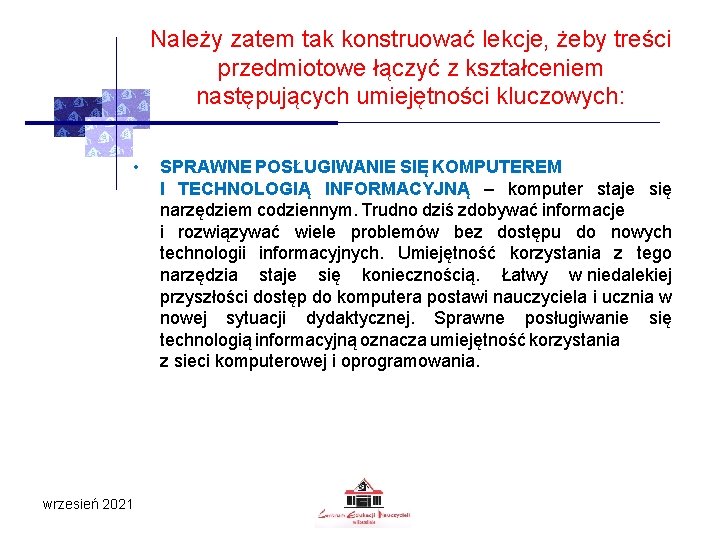 Należy zatem tak konstruować lekcje, żeby treści przedmiotowe łączyć z kształceniem następujących umiejętności kluczowych: