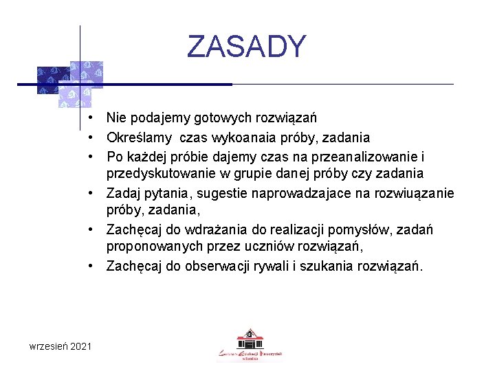 ZASADY • Nie podajemy gotowych rozwiązań • Określamy czas wykoanaia próby, zadania • Po