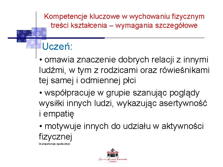 Kompetencje kluczowe w wychowaniu fizycznym treści kształcenia – wymagania szczegółowe Uczeń: • omawia znaczenie