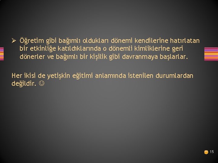 Ø Öğretim gibi bağımlı oldukları dönemi kendilerine hatırlatan bir etkinliğe katıldıklarında o dönemli kimliklerine