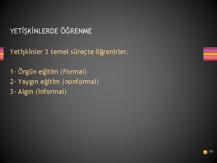 YETİŞKİNLERDE ÖĞRENME Yetişkinler 3 temel süreçte öğrenirler. 1 - Örgün eğitim (Formal) 2 -