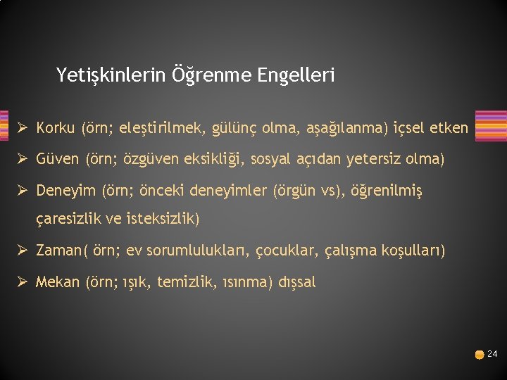 Yetişkinlerin Öğrenme Engelleri Ø Korku (örn; eleştirilmek, gülünç olma, aşağılanma) içsel etken Ø Güven