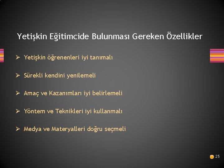 Yetişkin Eğitimcide Bulunması Gereken Özellikler Ø Yetişkin öğrenenleri iyi tanımalı Ø Sürekli kendini yenilemeli