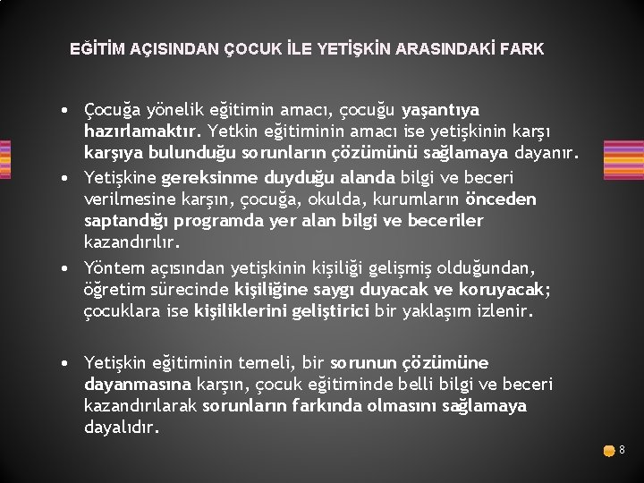 EĞİTİM AÇISINDAN ÇOCUK İLE YETİŞKİN ARASINDAKİ FARK • Çocuğa yönelik eğitimin amacı, çocuğu yaşantıya