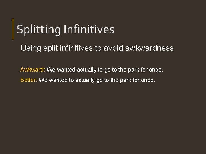Using split infinitives to avoid awkwardness Awkward: We wanted actually to go to the Using split infinitives to avoid awkwardness Awkward: We wanted actually to go to the