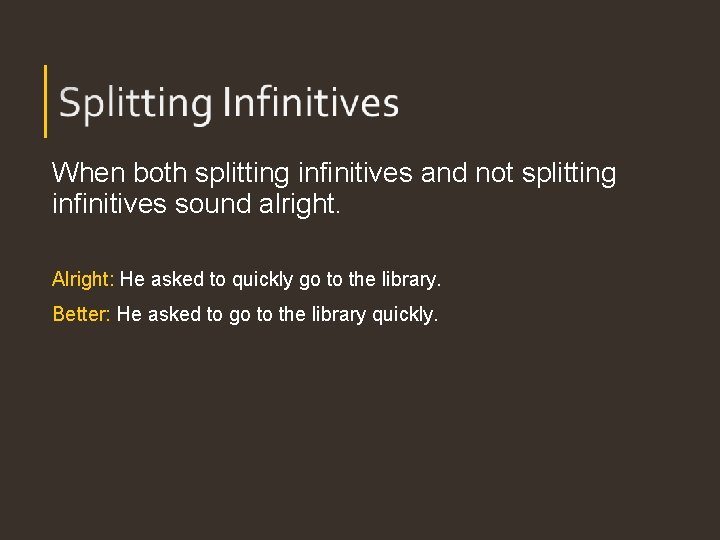 When both splitting infinitives and not splitting infinitives sound alright. Alright: He asked to When both splitting infinitives and not splitting infinitives sound alright. Alright: He asked to