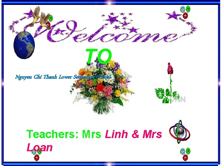 TO Nguyen Chi Thanh Lower Secondary School Teachers: Mrs Linh & Mrs Loan 