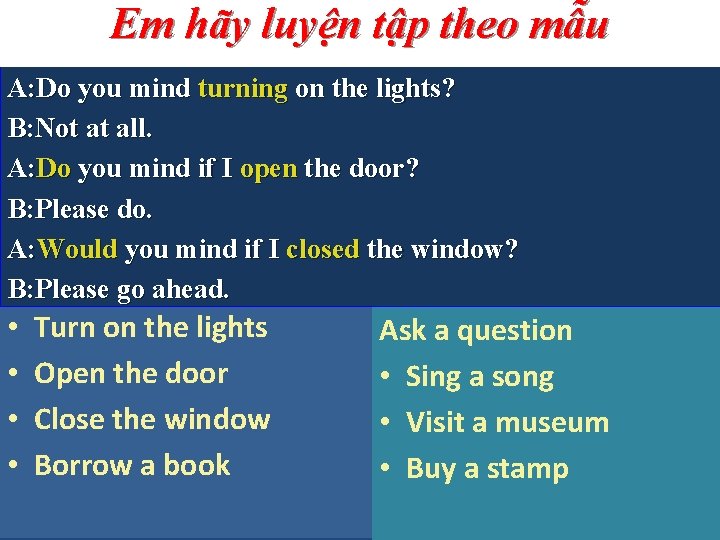 Em hãy luyện tập theo mẫu A: Do you mind turning on the lights?