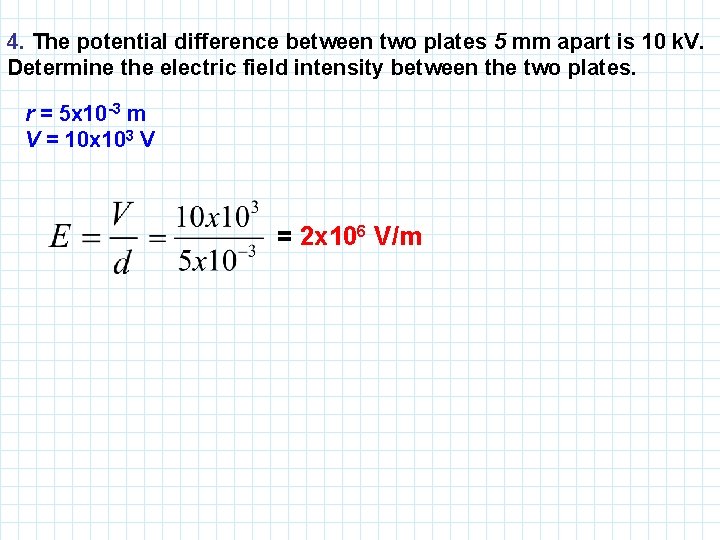 4. The potential difference between two plates 5 mm apart is 10 k. V.