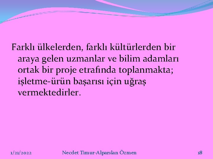 Farklı ülkelerden, farklı kültürlerden bir araya gelen uzmanlar ve bilim adamları ortak bir proje