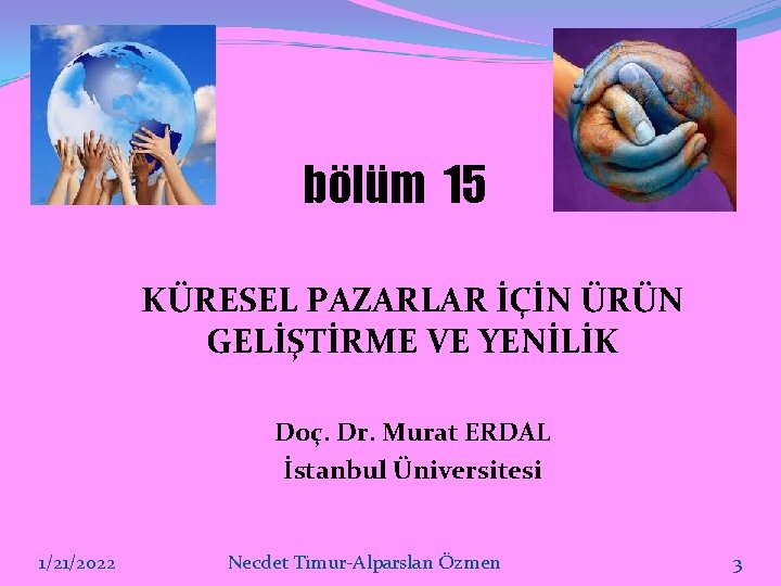 bölüm 15 KÜRESEL PAZARLAR İÇİN ÜRÜN GELİŞTİRME VE YENİLİK Doç. Dr. Murat ERDAL İstanbul