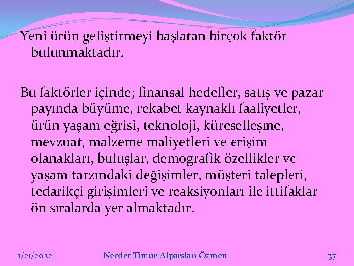 Yeni ürün geliştirmeyi başlatan birçok faktör bulunmaktadır. Bu faktörler içinde; finansal hedefler, satış ve