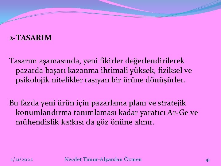 2 -TASARIM Tasarım aşamasında, yeni fikirler değerlendirilerek pazarda başarı kazanma ihtimali yüksek, fiziksel ve