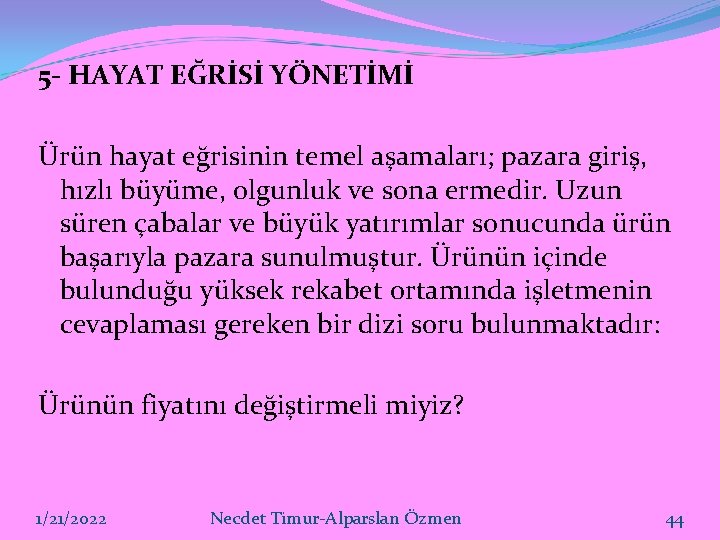 5 - HAYAT EĞRİSİ YÖNETİMİ Ürün hayat eğrisinin temel aşamaları; pazara giriş, hızlı büyüme,