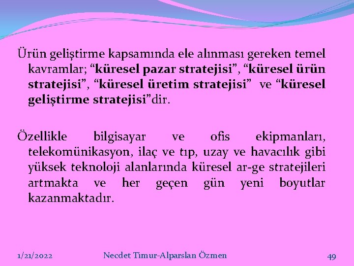 Ürün geliştirme kapsamında ele alınması gereken temel kavramlar; “küresel pazar stratejisi”, “küresel ürün stratejisi”,