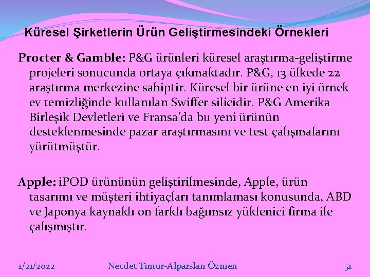 Küresel Şirketlerin Ürün Geliştirmesindeki Örnekleri Procter & Gamble: P&G ürünleri küresel araştırma-geliştirme projeleri sonucunda