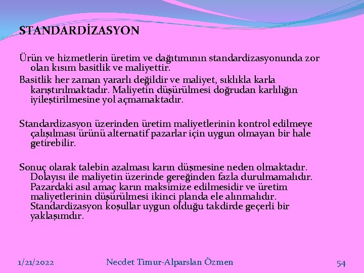 STANDARDİZASYON Ürün ve hizmetlerin üretim ve dağıtımının standardizasyonunda zor olan kısım basitlik ve maliyettir.