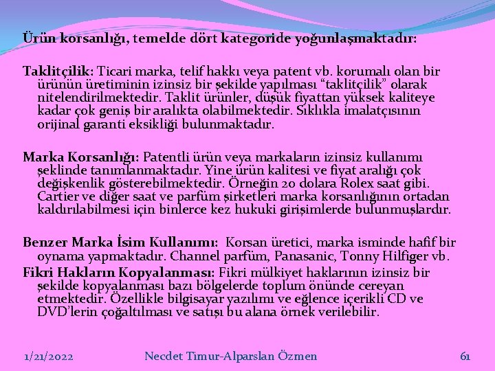 Ürün korsanlığı, temelde dört kategoride yoğunlaşmaktadır: Taklitçilik: Ticari marka, telif hakkı veya patent vb.