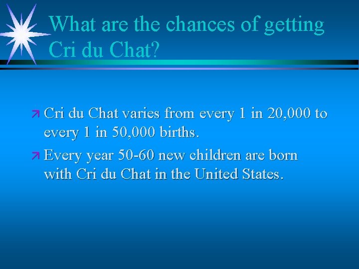 What are the chances of getting Cri du Chat? ä Cri du Chat varies What are the chances of getting Cri du Chat? ä Cri du Chat varies