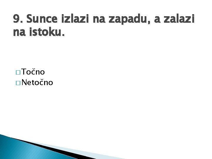 9. Sunce izlazi na zapadu, a zalazi na istoku. � Točno � Netočno 