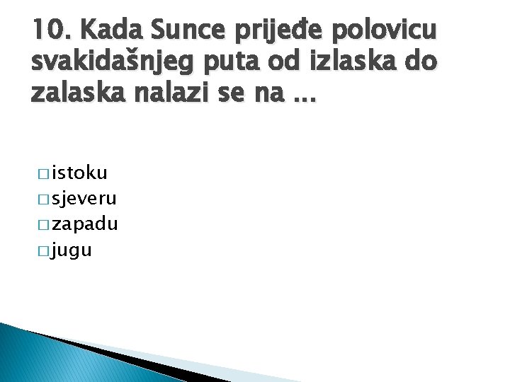 10. Kada Sunce prijeđe polovicu svakidašnjeg puta od izlaska do zalaska nalazi se na.