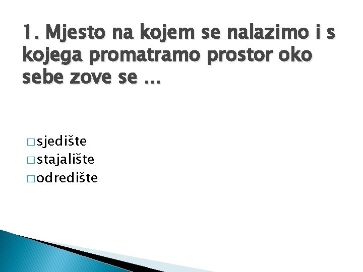 1. Mjesto na kojem se nalazimo i s kojega promatramo prostor oko sebe zove