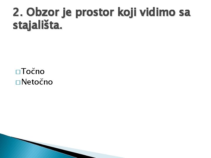 2. Obzor je prostor koji vidimo sa stajališta. � Točno � Netočno 