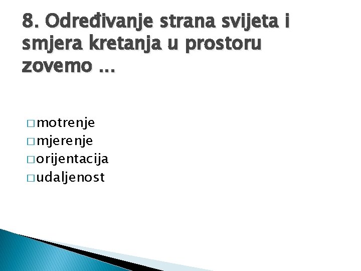 8. Određivanje strana svijeta i smjera kretanja u prostoru zovemo. . . � motrenje