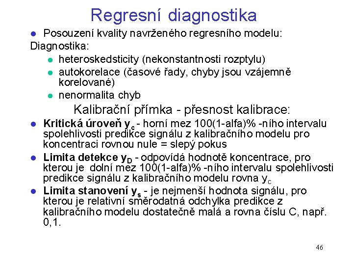 Regresní diagnostika Posouzení kvality navrženého regresního modelu: Diagnostika: l heteroskedsticity (nekonstantnosti rozptylu) l autokorelace