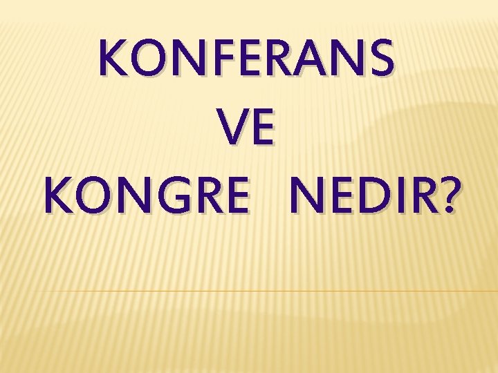 KONFERANS VE KONGRE NEDIR? 