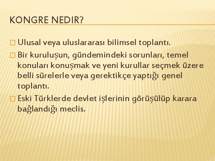 KONGRE NEDIR? � Ulusal veya uluslararası bilimsel toplantı. � Bir kuruluşun, gündemindeki sorunları, temel