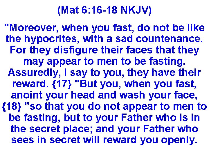 (Mat 6: 16 -18 NKJV) "Moreover, when you fast, do not be like the
