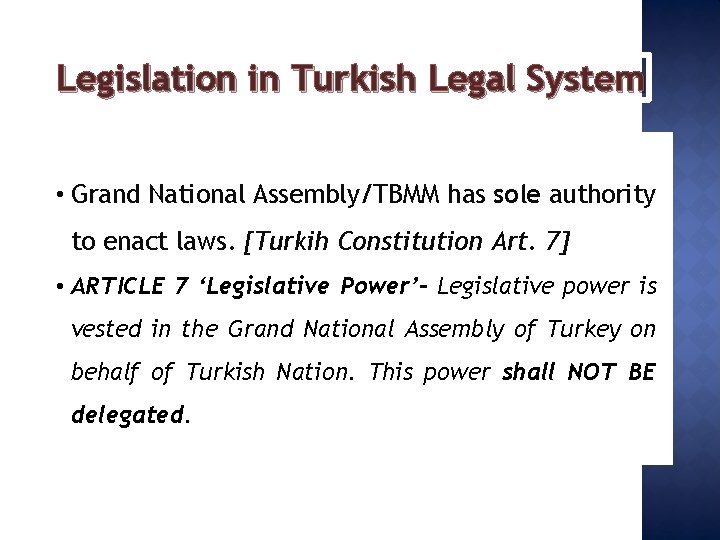 Legislation in Turkish Legal System • Grand National Assembly/TBMM has sole authority to enact