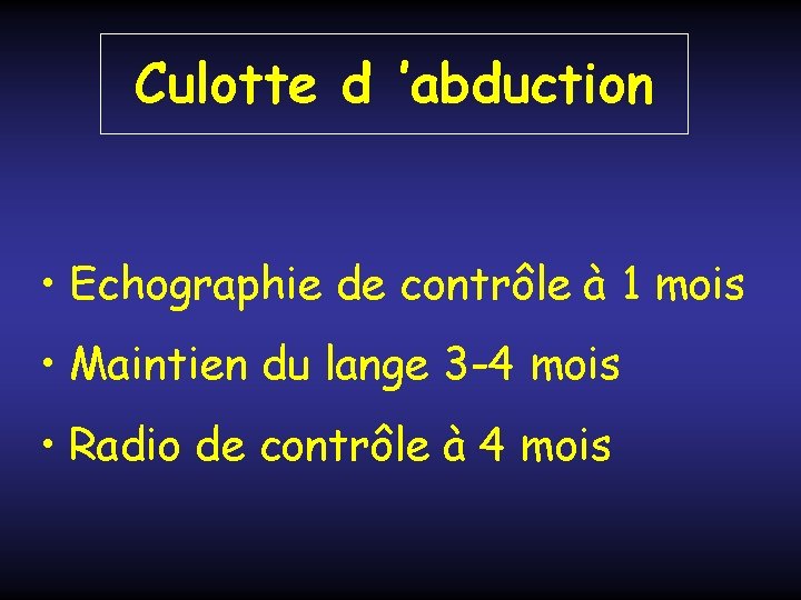 Culotte d ’abduction • Echographie de contrôle à 1 mois • Maintien du lange