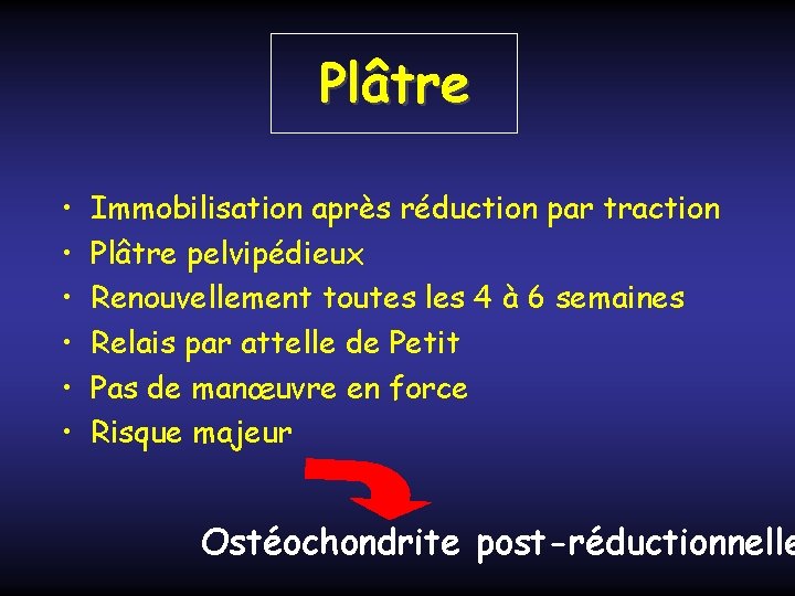 Plâtre • • • Immobilisation après réduction par traction Plâtre pelvipédieux Renouvellement toutes les Plâtre • • • Immobilisation après réduction par traction Plâtre pelvipédieux Renouvellement toutes les