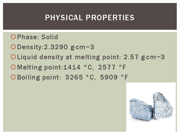 PHYSICAL PROPERTIES Phase: Solid Density: 2. 3290 g·cm− 3 Liquid density at melting point: