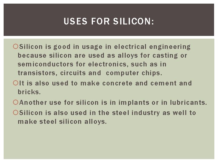 USES FOR SILICON: Silicon is good in usage in electrical engineering because silicon are