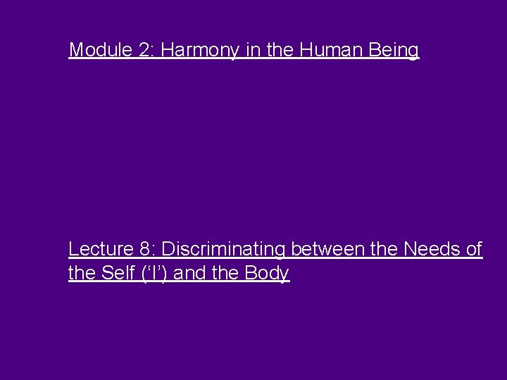 Module 2: Harmony in the Human Being Lecture 8: Discriminating between the Needs of