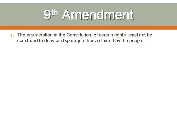 th 9 Amendment The enumeration in the Constitution, of certain rights, shall not be