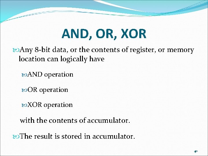 AND, OR, XOR Any 8 -bit data, or the contents of register, or memory